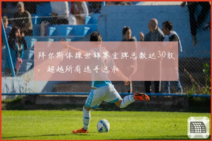 拜尔斯体操世锦赛金牌总数达30枚，超越所有选手总和